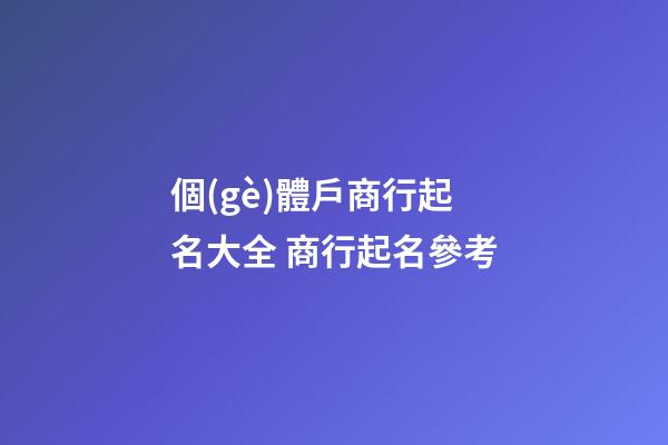個(gè)體戶商行起名大全 商行起名參考